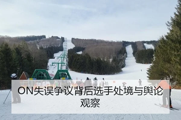 ON失误争议背后选手处境与舆论观察 - xingkong